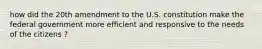 how did the 20th amendment to the U.S. constitution make the federal government more efficient and responsive to the needs of the citizens ?