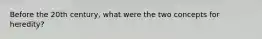 Before the 20th century, what were the two concepts for heredity?