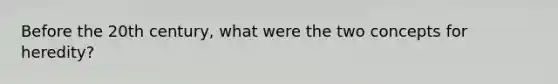 Before the 20th century, what were the two concepts for heredity?