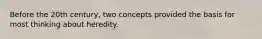 Before the 20th century, two concepts provided the basis for most thinking about heredity.