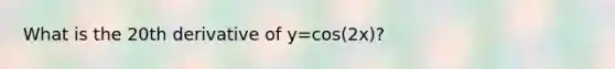 What is the 20th derivative of y=cos(2x)?