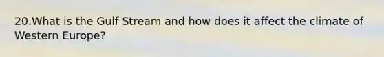 20.What is the Gulf Stream and how does it affect the climate of Western Europe?