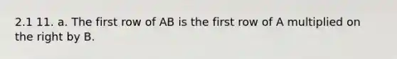 2.1 11. a. The first row of AB is the first row of A multiplied on the right by B.