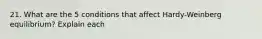 21. What are the 5 conditions that affect Hardy-Weinberg equilibrium? Explain each