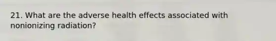 21. What are the adverse health effects associated with nonionizing radiation?