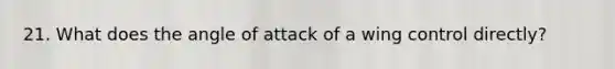 21. What does the angle of attack of a wing control directly?