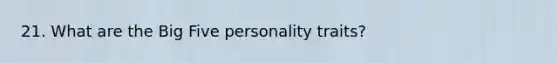 21. What are the Big Five personality traits?