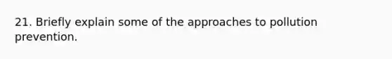 21. Briefly explain some of the approaches to pollution prevention.