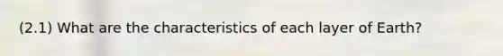 (2.1) What are the characteristics of each layer of Earth?