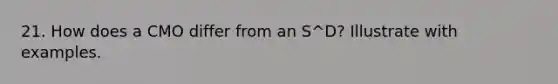 21. How does a CMO differ from an S^D? Illustrate with examples.