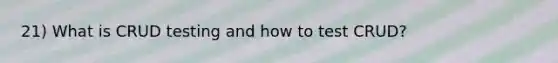 21) What is CRUD testing and how to test CRUD?