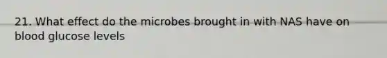 21. What effect do the microbes brought in with NAS have on blood glucose levels