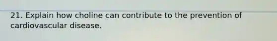21. Explain how choline can contribute to the prevention of cardiovascular disease.