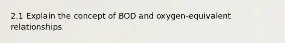 2.1 Explain the concept of BOD and oxygen-equivalent relationships