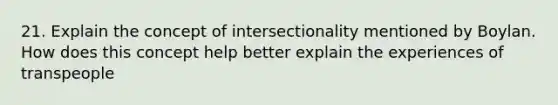 21. Explain the concept of intersectionality mentioned by Boylan. How does this concept help better explain the experiences of transpeople