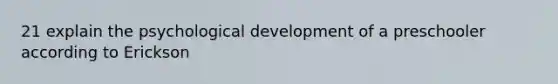 21 explain the psychological development of a preschooler according to Erickson