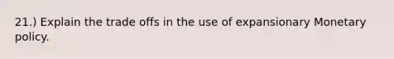 21.) Explain the trade offs in the use of expansionary Monetary policy.