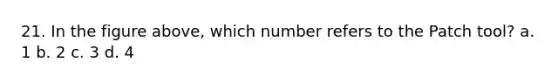 21. In the figure above, which number refers to the Patch tool? a. 1 b. 2 c. 3 d. 4