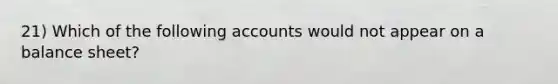 21) Which of the following accounts would not appear on a balance sheet?