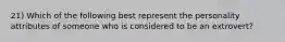 21) Which of the following best represent the personality attributes of someone who is considered to be an extrovert?