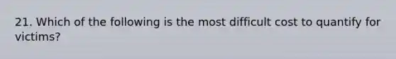 21. Which of the following is the most difficult cost to quantify for victims?