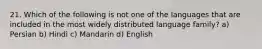 21. Which of the following is not one of the languages that are included in the most widely distributed language family? a) Persian b) Hindi c) Mandarin d) English