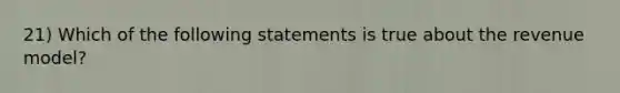 21) Which of the following statements is true about the revenue model?