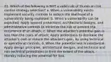 21. Which of the following is NOT a valid rule of thumb on risk control strategy selection? a. When a vulnerability exists: Implement security controls to reduce the likelihood of a vulnerability being exploited. b. When a vulnerability can be exploited: Apply layered protections, architectural designs, and administrative controls to minimize the risk or prevent the occurrence of an attack. c. When the attacker's potential gain is less than the costs of attack: Apply protections to decrease the attacker's cost or reduce the attacker's gain, by using technical or operational controls. d. When the potential loss is substantial: Apply design principles, architectural designs, and technical and non-technical protections to limit the extent of the attack, thereby reducing the potential for loss.