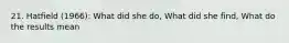 21. Hatfield (1966): What did she do, What did she find, What do the results mean