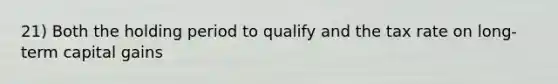 21) Both the holding period to qualify and the tax rate on long-term capital gains