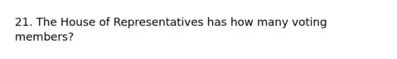 21. The House of Representatives has how many voting members?