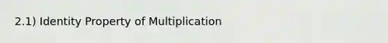 2.1) Identity Property of Multiplication