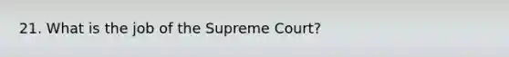 21. What is the job of the Supreme Court?