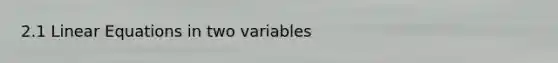 2.1 Linear Equations in two variables