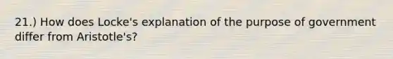 21.) How does Locke's explanation of the purpose of government differ from Aristotle's?