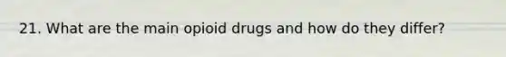 21. What are the main opioid drugs and how do they differ?