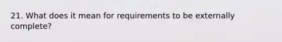 21. What does it mean for requirements to be externally complete?