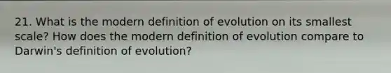 21. What is the modern definition of evolution on its smallest scale? How does the modern definition of evolution compare to Darwin's definition of evolution?