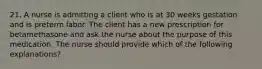 21. A nurse is admitting a client who is at 30 weeks gestation and is preterm labor. The client has a new prescription for betamethasone and ask the nurse about the purpose of this medication. The nurse should provide which of the following explanations?