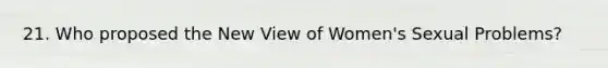 21. Who proposed the New View of Women's Sexual Problems?