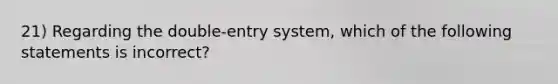 21) Regarding the double-entry system, which of the following statements is incorrect?