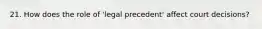 21. How does the role of 'legal precedent' affect court decisions?