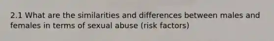 2.1 What are the similarities and differences between males and females in terms of sexual abuse (risk factors)