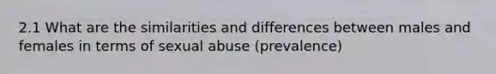 2.1 What are the similarities and differences between males and females in terms of sexual abuse (prevalence)