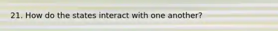 21. How do the states interact with one another?