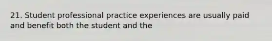 21. Student professional practice experiences are usually paid and benefit both the student and the