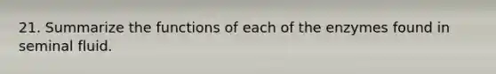 21. Summarize the functions of each of the enzymes found in seminal fluid.