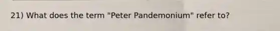 21) What does the term "Peter Pandemonium" refer to?