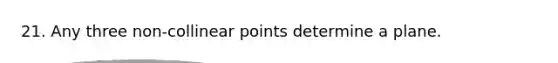 21. Any three non-collinear points determine a plane.