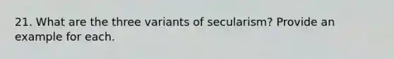 21. What are the three variants of secularism? Provide an example for each.